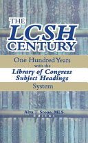 The LCSH century : one hundred years with the Library of Congress subject headings system /