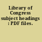 Library of Congress subject headings : PDF files.