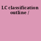 LC classification outline /