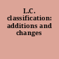 L.C. classification:  additions and changes