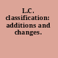 L.C. classification: additions and changes.