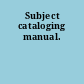 Subject cataloging manual.