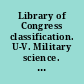 Library of Congress classification. U-V. Military science. Naval science /