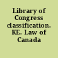 Library of Congress classification. KE. Law of Canada /