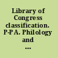 Library of Congress classification. P-PA. Philology and linguistics (general). Greek language and literature. Latin language and literature /