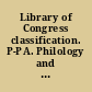 Library of Congress classification. P-PA. Philology and linguistics (general). Greek language and literature. Latin language and literature /