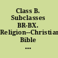 Class B. Subclasses BR-BX. Religion--Christianity, Bible : Gale's Library of Congress classification schedules combined with additions and changes through ..