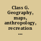 Class G. Geography, maps, anthropology, recreation : Library of Congress classification schedules combined with additions and changes through ..