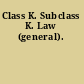 Class K. Subclass K. Law (general).