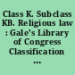 Class K. Subclass KB. Religious law : Gale's Library of Congress Classification Schedules, combined with additons and changes through ...