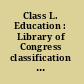 Class L. Education : Library of Congress classification schedules combined with additions and changes through ..