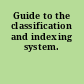 Guide to the classification and indexing system.