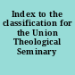 Index to the classification for the Union Theological Seminary