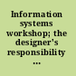 Information systems workshop; the designer's responsibility and his methodology