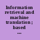Information retrieval and machine translation ; based on the International Conference for Standards on a Common Language for Machine Searching and Translation /