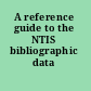 A reference guide to the NTIS bibliographic data base.