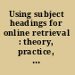 Using subject headings for online retrieval : theory, practice, and potential /