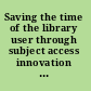 Saving the time of the library user through subject access innovation : papers in honor of Pauline Atherton Cochrane /