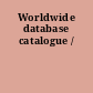 Worldwide database catalogue /