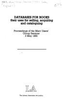 Databases for books : their uses for selling, acquiring, and cataloguing : proceedings of the Marc Users' Group Seminar, 3 May 1983.