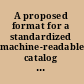 A proposed format for a standardized machine-readable catalog record : a preliminary draft /