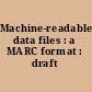 Machine-readable data files : a MARC format : draft