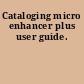 Cataloging micro enhancer plus user guide.