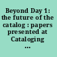 Beyond Day 1: the future of the catalog : papers presented at Cataloging Committee Program, June 7, 1978, Boston University /