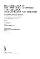 The application of mini- and micro-computers in information, documentation, and libraries : proceedings of the International Conference on the Application of Mini- and Micro-Computers in Information, Documentation, and Libraries, Tel-Aviv, Israel, March 13-18, 1983 /