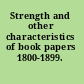Strength and other characteristics of book papers 1800-1899.