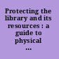 Protecting the library and its resources : a guide to physical protection and insurance /