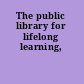 The public library for lifelong learning,