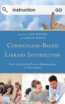 Curriculum-based library instruction : from cultivating faculty relationships to assessment /