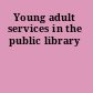 Young adult services in the public library