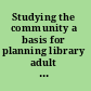 Studying the community a basis for planning library adult education services.