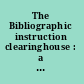 The Bibliographic instruction clearinghouse : a practical guide /