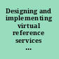Designing and implementing virtual reference services a LITA guide /