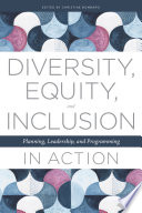 Diversity, equity, and inclusion in action : planning, leadership, and programming /