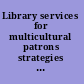 Library services for multicultural patrons strategies to encourage library use /