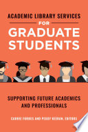 Academic library services for graduate students : supporting future academics and professionals /