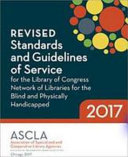 Revised standards and guidelines of service for Library of Congress network of libraries for the blind and physically handicapped, 2017.