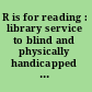 R is for reading : library service to blind and physically handicapped children /