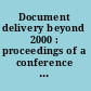 Document delivery beyond 2000 : proceedings of a conference held at the British Library, September 1998, and sponsored by the Joint Information Systems Committee (JISC) of the Higher Education Funding Councils, as part of its Electronic Libraries Programme (eLib) /