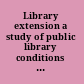 Library extension a study of public library conditions and needs,