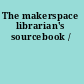 The makerspace librarian's sourcebook /