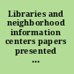 Libraries and neighborhood information centers papers presented at an institute conducted by the University of Illinois Graduate School of Library Science, October 24-27, 1971.