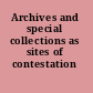 Archives and special collections as sites of contestation /