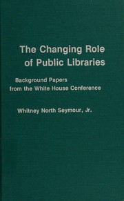 The Changing role of public libraries : background papers from the White House Conference /
