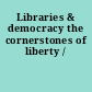 Libraries & democracy the cornerstones of liberty /