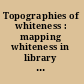 Topographies of whiteness : mapping whiteness in library and information science /